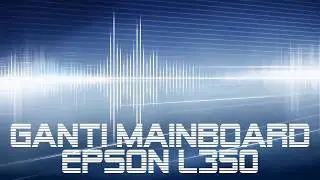 Contoh Kerusakan Mainboard dan Cara Mudah Ganti Mainboard Epson L350