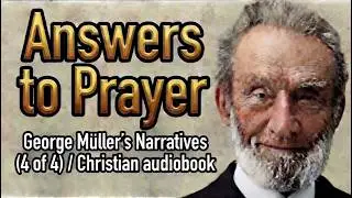 George Müller (Christian audiobook) - Answers to Prayer, from George Müller's Narratives (4 of 4)