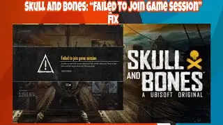 Skull and Bones: “Failed to join game session” fix