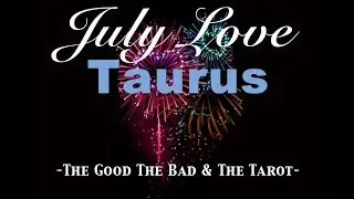 July LOVE Forecast &bull; Taurus &ndash; YOUR HAPPINESS &ndash;