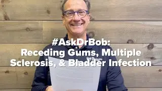 #AskDrBob: Receding Gums, Multiple Sclerosis, Bladder Infection