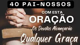 Oração Infalível dos 40 Pai-Nossos - Para alcançar qualquer Graça!