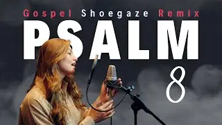 Psalm 8 - Gospel Shoegaze Interpretation of David's Words  [Aria Valen Lyric Video]