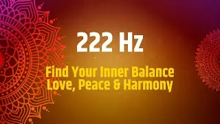 222 Hz Frequency | Find Your Inner Balance | Love, Peace & Harmony