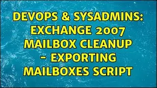 DevOps & SysAdmins: Exchange 2007 Mailbox Cleanup - Exporting Mailboxes Script
