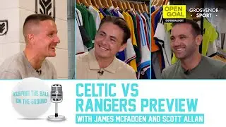 CELTIC VS RANGERS PREVIEW WITH JAMES MCFADDEN & SCOTT ALLAN | Keeping The Ball On The Ground