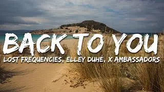 Lost Frequencies, Elley Duh&eacute;,  X Ambassadors - Back To You (Lyrics) Extended