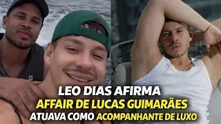 LEO DIAS AFIRMA AFFAIR DE LUCAS GUIMARÃES ATUAVA COMO AC0MPANHANTE DE LUXO