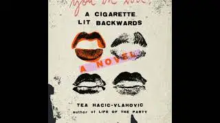 Cigarette Lit Backwards: A Novel - Tea Hacic-Vlahovic