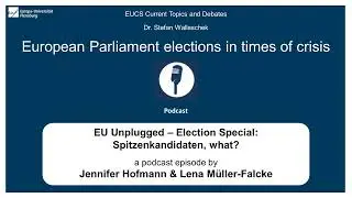 EUCS Podcast 3 2024: EU Unplugged &ndash; Election Special:Spitzenkandidaten, what?