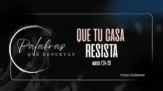 Que tu casa resista | Mateo 7:24-29 | Pastor Franz Gutierrez