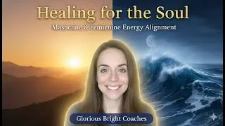 ✨Healing for the Soul Masculine & Feminine Energy Alignment | Glorious Bright Coaches✨