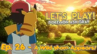 Let's Play Pokemon Ash Gray - A Wild Mom Appears! (Ep.26)