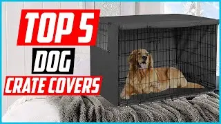 ✅Top 5 Best Dog Crate Covers Reviews in 2024