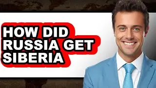 How Did Russia Get Siberia - Answered