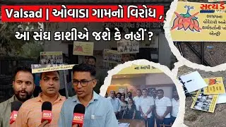 Valsad | ઓવાડા ગામનો વિરોધ , આ સંઘ કાશીએ જશે કે નહીં ?