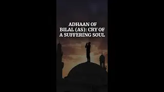 ADHAAN of Bilal (AS) :cry of a suffering soul