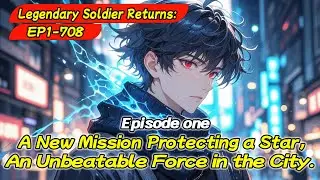 Legendary Soldier Returns:A New Mission Protecting a Star,An Unbeatable Force in the City【Ep 1 of 2】