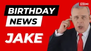 Happy Birthday Jake - Happy Birthday News Report
