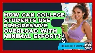 How Can College Students Use Progressive Overload With Minimal Effort?