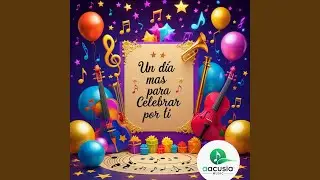 Un d&iacute;a mas para celebrar por ti Feliz cumplea&ntilde;os AACUSIA MUSIC