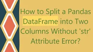 How to Split a Pandas DataFrame into Two Columns Without 'str' Attribute Error?
