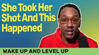 She Took Her Shot And This Happened | Wake Up and Level Up