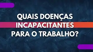 Quais doen&ccedil;as incapacitantes para o trabalho?