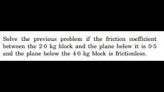 Solve the previous problem if the friction coefficient between the block and the plane below it i