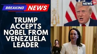 Trump Keeping Machado’s Nobel Prize After Venezuelan Opposition Leader Presents It To Him | News18