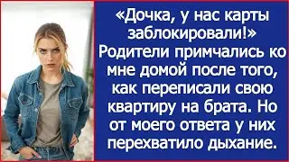 «Дочка, у нас карты заблокировали!» Удивились родители, переписав квартиру на брата