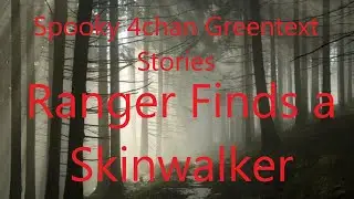 Spooky Greentext Stories: Forest Ranger Encounters a Skinwalker (/k/)