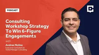 Consulting Workshop Strategy To Win 6-Figure Engagements with Andres Molina