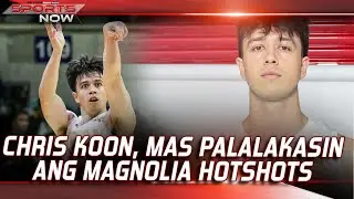 SPORTS NOW | CHRIS KOON, MAS PALALAKASIN ANG MAGNOLIA HOTSHOTS