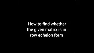 How to find whether the matrix is in row echelon form | matrix tricks