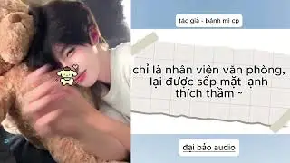 (ĐAM MỸ FULL) CHỈ LÀ NHÂN VIÊN VĂN PHÒNG, LẠI ĐƯỢC SẾP MẶT LẠNH THÍCH THẦM ~ ĐẠI BẢO AUDIO