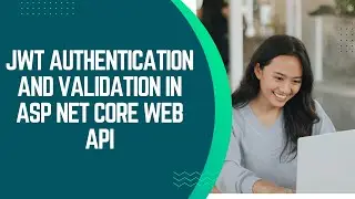 JWT authentication and Validation in Asp Net core Web Api