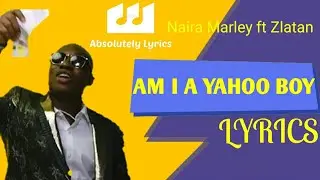 Am I A Yahoo Boy - Naira Marley ft Zlatan Official Lyrics Video | Absolutely Lyrics