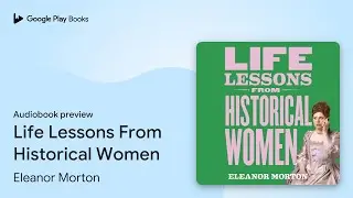 Life Lessons From Historical Women: Stories of&hellip; by Eleanor Morton &middot; Audiobook preview