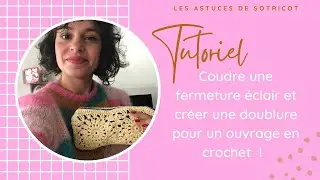 TUTORIEL -  Coudre une fermeture éclair et réaliser une doublure pour un ouvrage en crochet/tricot