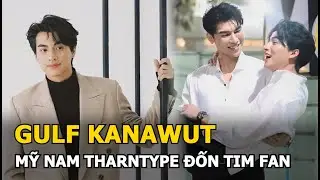 Gulf Kanawut - Mỹ nam trong BL TharnType, đốn tim khán giả bởi tài năng và tính cách đáng yêu