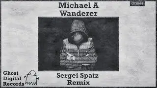 Micheal A - Wanderer (Sergei Spatz Remix) [Ghost Digital Records]