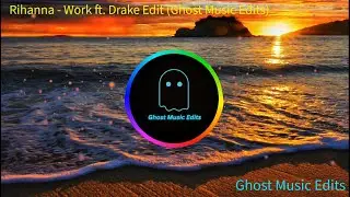 Rihanna - Work ft. Drake Edit (Ghost Music Edits)