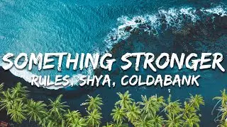 Rules, SHYA, Coldabank - Something Stronger (Lyrics)