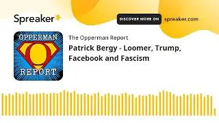 Patrick Bergy - Loomer, Trump, Facebook and Fascism