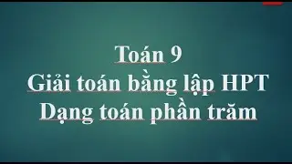 Toán 9 - Giải toán bằng lập hệ phương trình - Dạng phần trăm
