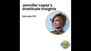 Jennifer Lopez&rsquo;s Gratitude Insights (ep. 951)