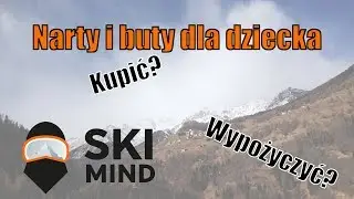Narty dla dziecka  Kupować ? Wypożyczać? Jak dobrać narty, buty i kijki?