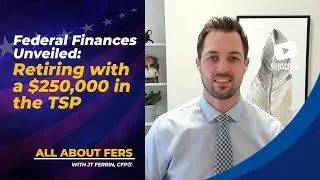Federal Finances Unveiled: Retiring with $250,000 in the TSP