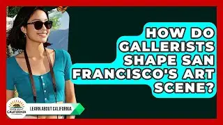 How Do Gallerists Shape San Francisco's Art Scene? - Learn About California